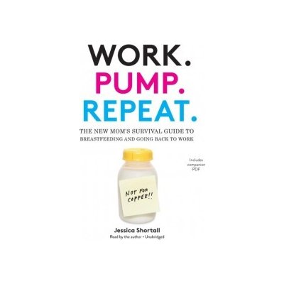 Work. Pump. Repeat.: The New Mom's Survival Guide to Breastfeeding and Going Back to Work