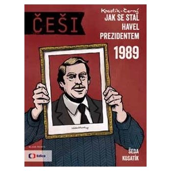 Češi 1989 - Jak se stal Havel prezidentem - Pavel Kosatík, Vojta Šeda