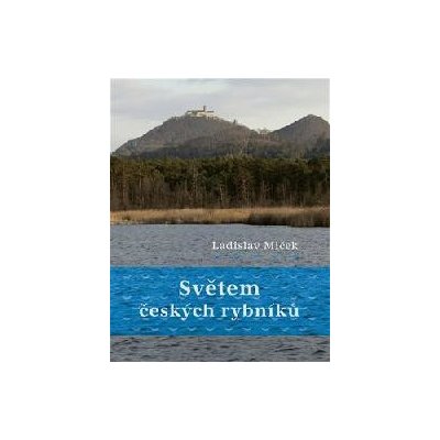 Světem českých rybníků - Ladislav Miček