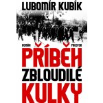 Kubík Lubomír - Příběh zbloudilé kulky – Hledejceny.cz