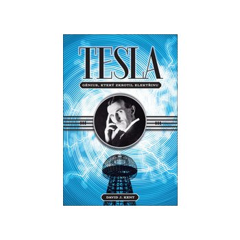 Tesla – génius, který zkrotil elektřinu - David J. Kent