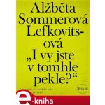 Lefkovitsová Alžběta Sommerová - „I vy jste v tomhle pekle?“ -- Vzpomínky na neblahé roky 1944–1945 – Hledejceny.cz