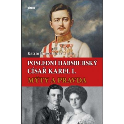 Poslední habsburský císař Karel. - Mýty a pravda – Hledejceny.cz