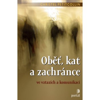 Oběť, kat a zachránce ve vztazích a komunikaci - Christel Petitcollin