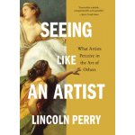 Seeing Like an Artist: What Artists Perceive in the Art of Others Perry Lincoln – Hledejceny.cz