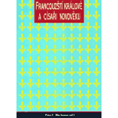 Francouzští králové a císařové v období novověku -- Od Ludvíka XII. k Napoleonovi III. 1498 1870 - Hartmann Peter C. – Hledejceny.cz