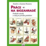 Práce na biozahradě - Praktické návody a rady pro přírodní pěstit – Hledejceny.cz