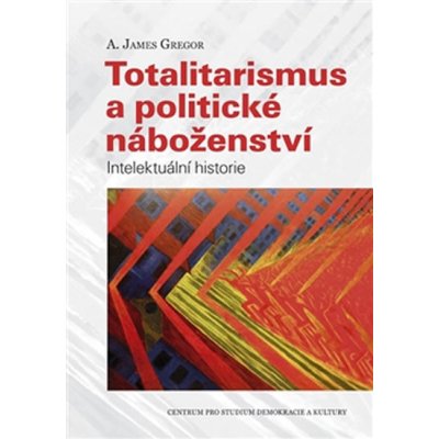 Totalitarismus a politické náboženství. Intelektuální historie - A. James Gregor - Centrum pro studium demokracie – Zboží Mobilmania