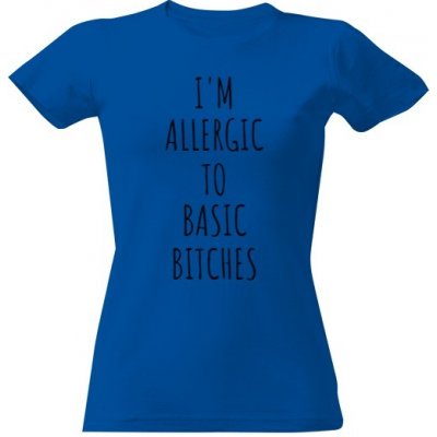 Tričko s potiskem I'm allergic to basic bitches Královská modrá – Zboží Mobilmania