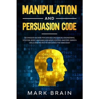 Manipulation and Persuasion Code: Techniques in Dark Psychology, NLP, Social Engineering, Stoicism, Body Language and Mind Control Mastery. Empath Ski