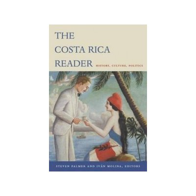History, Culture, Politics - The Costa Rica Reader