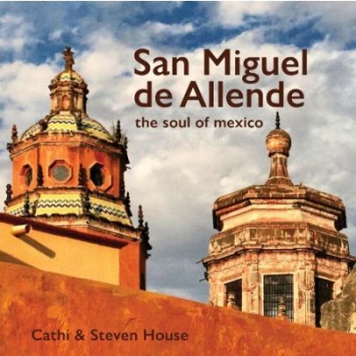 San Miguel de Allende: The Soul of Mexico House StevenPevná vazba – Zboží Mobilmania
