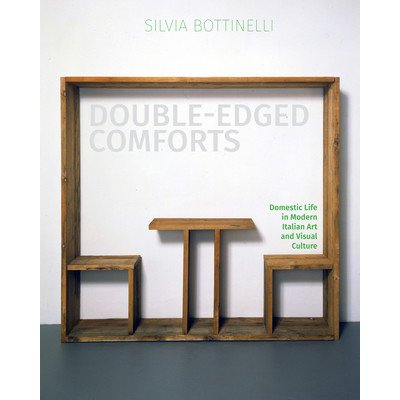 Double-Edged Comforts - Domestic Life in Modern Italian Art and Visual Culture Bottinelli SilviaPevná vazba – Hledejceny.cz