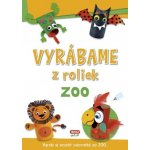 Vyrábame z roliek ZOO, Brožovaná vazba paperback – Hledejceny.cz