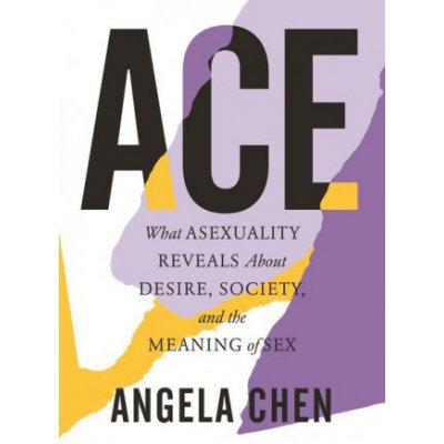 Ace: What Asexuality Reveals about Desire, Society, and the Meaning of Sex – Hledejceny.cz