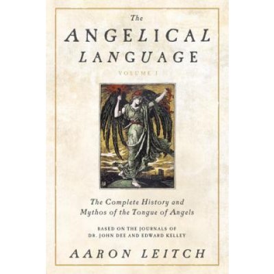 The Angelical Language, Volume I: The Complete History and Mythos of the Tongue of Angels Leitch AaronPevná vazba – Zbozi.Blesk.cz