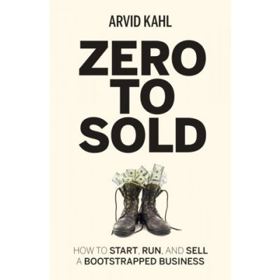 Zero to Sold: How to Start, Run, and Sell a Bootstrapped Business Kahl ArvidPaperback – Zboží Mobilmania