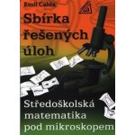 Sbírka řešených úloh - Středoškolská matematika pod mikroskopem - Calda Emil – Hledejceny.cz