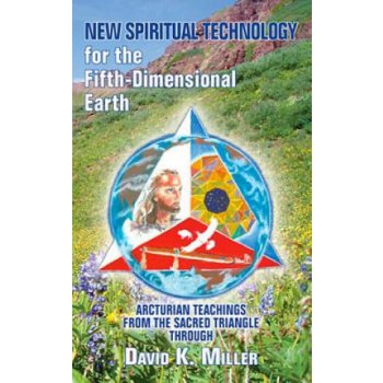 New Spiritual Technology for the Fifth-Dimensional Earth: Arcturian Teachings from the Sacred Triangle Miller David K.Paperback