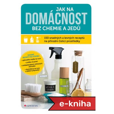 Jak na domácnost bez chemie a jedů: 150 snadných a levných receptů na přírodní čisticí prostředky - Becky Rapinchuk – Zbozi.Blesk.cz