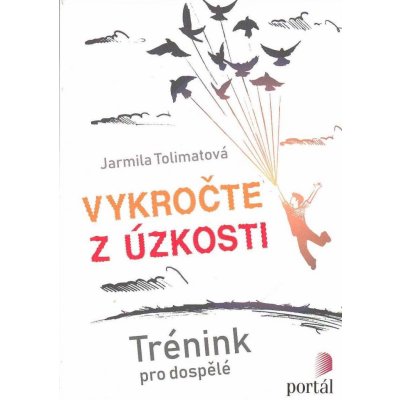 Vykročte z úzkosti - Trénink pro dospělé - Jarmila Tolimatová – Zbozi.Blesk.cz