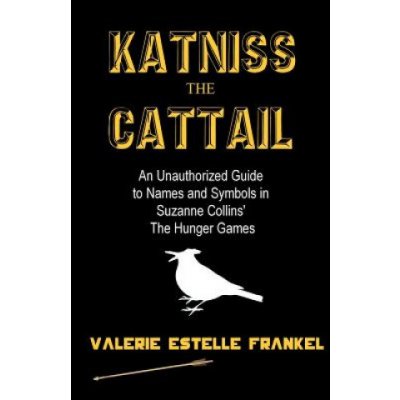 Katniss the Cattail: An Unauthorized Guide to Names and Symbols in Suzanne Collins the Hunger Games – Hledejceny.cz