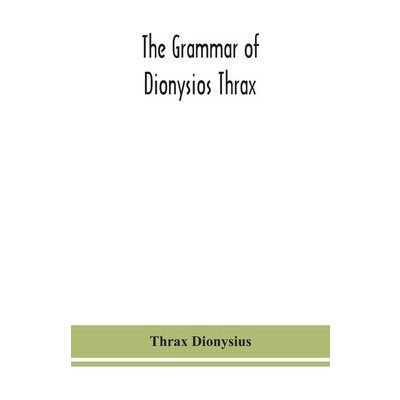 The grammar of Dionysios Thrax Dionysius ThraxPaperback – Hledejceny.cz