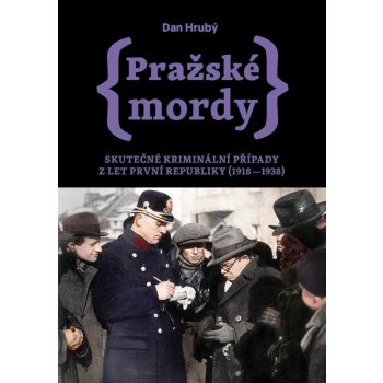 Pražské mordy - Skutečné kriminální případy z let první republiky 1918–1938 - Dan Hrubý