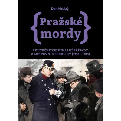 Pražské mordy - Skutečné kriminální případy z let první republiky 1918–1938 - Dan Hrubý