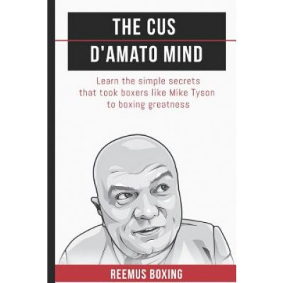 The Cus D'Amato Mind: Learn The Simple Secrets That Took Boxers Like Mike Tyson To Greatness Bailey ReemusPaperback