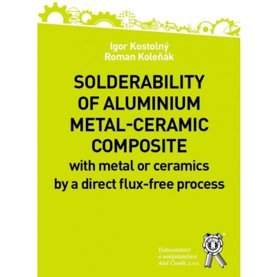 Solderability of aluminium metal-ceramic composite - Kostolný Igor, Koleňák Roman