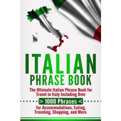 Italian Phrase Book: The Ultimate Italian Phrase Book for Travel in Italy Including Over 1000 Phrases for Accommodations, Eating, Traveling – Zbozi.Blesk.cz