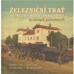 Železniční trať Německý Brod Pardubice na starých pohlednicích - Martin Navrátil, Vladimír Cisár, Karel Černý, Jaroslav Líbal – Hledejceny.cz