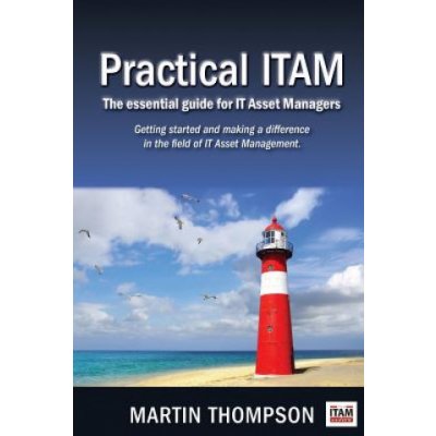 Practical ITAM: The essential guide for IT Asset Managers: Getting started and making a difference in the field of IT Asset Management