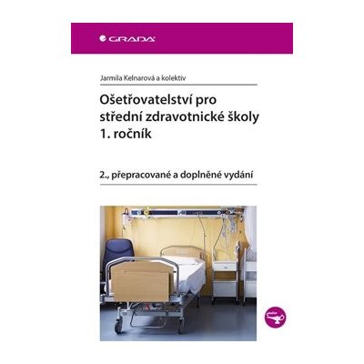 Ošetřovatelství pro střední zdravotnické školy - 1. ročník. 2., přepracované a doplněné vydání - Jarmila Kelnarová, kolektiv autorů – Zboží Mobilmania