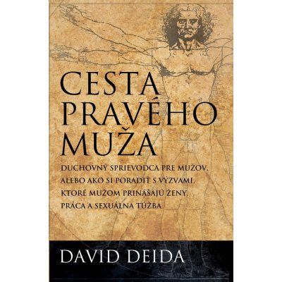 Cesta pravého muža. Duchovný sprievodca pre mužov alebo ako si poradiť s výzvami, ktoré mužom prinášajú ženy, práca a sexuálna túžba - David Deida – Hledejceny.cz