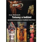 Totemy a indiáni severozápadního pobřeží Pacifiku -- Severozápadní pobřeží Pacifiku - Makásek Ivan – Hledejceny.cz