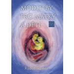 Modlitby pro matky a děti - Rudolf Steiner – Hledejceny.cz