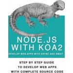 Node Js With Koa 2: Step By Step Guide To Develop Web Apps With Complete Source Code Of Node js with Koa 2 – Zboží Mobilmania