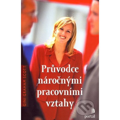 Průvodce náročnými pracovními vztahy - Gini Graham Scott – Hledejceny.cz