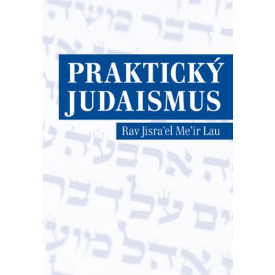 Praktický judaismus. Rav Jisrael Meir Lau - Rav Jisrael Meir Lau - P3K – Zbozi.Blesk.cz