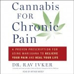 Cannabis for Chronic Pain: A Proven Prescription for Using Marijuana to Relieve Your Pain and Heal Your Life