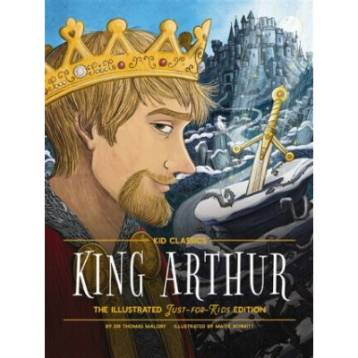 King Arthur - Kid Classics: The Illustrated Just-For-Kids Edition - Malory Thomas – Sleviste.cz