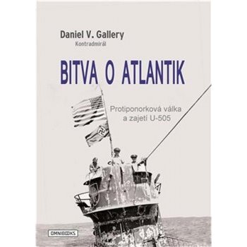 Bitva o Atlantik - Protiponorková válka a zajetí U-505 - Daniel V. Gallery