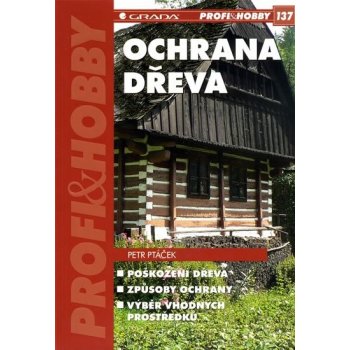 Ochrana dřeva - Poškození dřeva, způsoby ochrany, výběr vhodných prostředků - Ptáček Petr