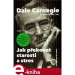 Jak překonat starosti a stres. Kniha pro všechny, kdo chtějí vést vyrovnaný život - Dale Carnegie – Hledejceny.cz