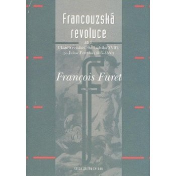 Francouzská revoluce II. díl -- Od Ludvíka XVIII. po Julese Ferryho 1815 1880 - Furet Francois