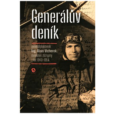 Generálův deník - Generálplukovník Alois Vicherek: deníkové záznamy z let 1940-1954 - Vicherek Alois – Hledejceny.cz