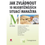 Jak zvládnout 10 nejobtížnějších situací manažera - Urban Jan – Hledejceny.cz