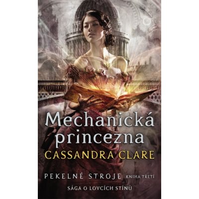 Pekelné stroje 3: Mechanická princezna - Cassandra Clareová – Zbozi.Blesk.cz